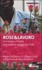 Rose & lavoro. Dal Kenya all'Italia l'incredibile viaggio dei fiori Rose & lavoro. Dal Kenya all'Italia l'incredibile viaggio dei fiori