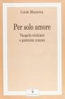 Per solo amore. Vangelo cristiano e pienezza umana
