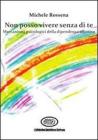Non posso vivere senza di te. Meccanismi della dipendenza affettiva
