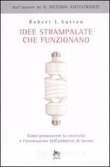 Idee strampalate che funzionano. Come promuovere la creativit� e l'innovazione nell'ambiente di lavoro