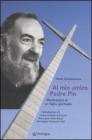 Al mio amico Padre Pio. Meditazioni di un figlio spirituale