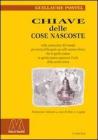 Chiave delle cose nascoste nella costituzione del mondo per mezzo della quale sia nelle nozioni divine che in quelle umane lo spirito umano squarcer� il velo della..
