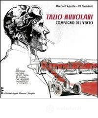 Compagno del vento. Tazio Nuvolari come non � mai stato visto e raccontato