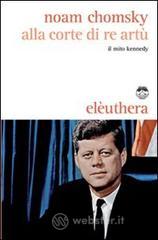 Alla corte di re Art�. Il mito Kennedy