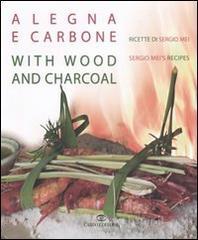 A legna e carbone. Ricette di Sergio Mei-With wood and charcoal. Sergio Mei's recipes A legna e carbone. Ricette di Sergio Mei-With wood and charcoal. Sergio Mei's recipes