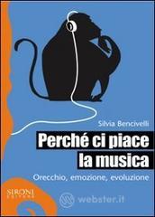 Perché ci piace la musica. Orecchio, emozione, evoluzione Perché ci piace la musica. Orecchio, emozione, evoluzione