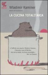 La cucina totalitaria. Con un ricettario del socialismo di Wladmir e Olga Kaminer La cucina totalitaria. Con un ricettario del socialismo di Wladmir e Olga Kaminer