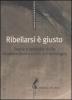 Ribellarsi � giusto. Teorie e pratiche della disobbedienza civile: un'antologia