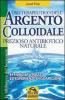 Uso terapeutico dell'argento colloidale. Prezioso antibiotico naturale. Efficacia, utilizzo ed esperienze di guarigione