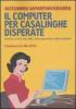 Il computer per casalinghe disperate. Internet, e-mail, chat, mp3: come sopravvivere nell'era digitale