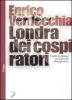 Londra dei cospiratori. L'esilio londinese dei padri del Risorgimento