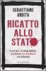 Ricatto allo Stato. Il �41 bis�, le stragi mafiose, la trattativa fra Cosa Nostra e le istituzioni