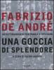 Fabrizio De Andr�. Una goccia di splendore. Un'autobiografia per parole e immagini