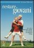 Restare giovani. Anti-aging: vivere pi� a lungo, pi� in forma, con maggiore energia
