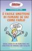 Ti illustriamo come � facile smettere di fumare se sai come farlo. Breve guida di un fumatore per smettere di fumare con facilit�