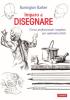Imparo a disegnare. Corso professionale completo per aspiranti artisti