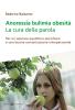 Anoressia bulimia obesit�. La cura della parola. Per un salutare equilibrio psicofisico e una buona comunicazione interpersonale