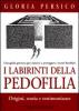 I labirinti della pedofilia. Origini, storia e testimonianze. Una guida preziosa per aiutarci a proteggere i nostri bambini