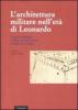 L' architettura militare nell'et� di Leonardo. �Guerre milanesi� e diffusione del bastione in Italia e in Europa. Atti del convegno (Locarno, 2-3 giugno 2007)