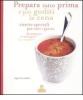 Prepara tutto prima e poi goditi la cena. Ricette speciali per tutti i giorni da preparare in anticipo o da congelare
