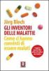 Gli inventori delle malattie. Come ci hanno convinti di essere malati