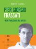Pier Giorgio Frassati. Non vivacchiare ma vivere. Con DVD