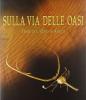 Sulla via delle oasi. Tesori dell'Oriente antico
