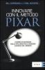 Innovare con il metodo Pixar. Lezioni di business dalla pi� creativa e giocosa azienda del mondo
