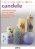 Il grande libro delle candele. Passo dopo passo, pi� di 40 progetti creativi per realizzare e decorare le candele ornamentali