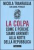La colpa. Come e perch� siamo arrivati alla notte della Repubblica