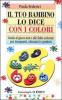 Il tuo bambino lo dice con i colori. Guida al gioco-test e alle fiabe colorate per insegnanti, educatori e genitori