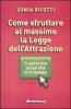 Come sfruttare al massimo la legge dell'attrazione. Trasforma la tua vita in 11 mosse