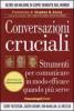 Conversazioni cruciali. Strumenti per comunicare in modo efficace quando pi� serve