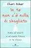 In te non c'� nulla di sbagliato. Inizia ad amarti e ad avere fiducia in te stesso