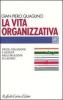 La vita organizzativa. Difese, collusioni e ostilit� nelle relazioni di lavoro