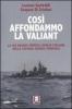 Cos� affondammo la Valiant. La pi� grande impresa navale italiana della seconda guerra mondiale