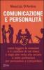 Comunicazione e personalit�. Come leggere le emozioni e il carattere di noi stessi e degli altri nella vita sociale e nelle professioni per persuadere e conquistare