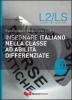 Insegnare italiano nella classe ad abilit� differenziate. Risorse per docenti di italiano come L2 e LS