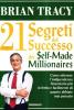 I ventun segreti del successo dei self made millionaires. Come ottenere l'indipendenza finanziaria pi� in fretta e facilmente di quanto abbiate mai pensato