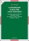 La resurrezione di Ges� come locus theologicus. Una proposta teologico-fondamentale e sistematica in dialogo con H. Kessler, G. O'Collins, J. Moltmann...
