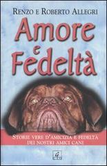 Amore e fedelt�. Storie vere d'amicizia e fedelt� dei nostri amici cani