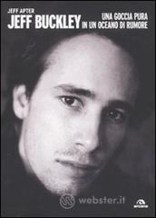 Jeff Buckley. Una goccia pura in un oceano di rumore Jeff Buckley. Una goccia pura in un oceano di rumore