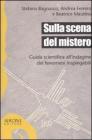 Sulla scena del mistero. Guida scientifica all'indagine dei fenomeni inspiegabili