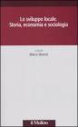 Lo sviluppo locale. Storia, economia e sociologia