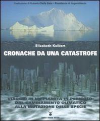 Cronache da una catastrofe. Viaggio in un pianeta in pericolo: dal cambiamento climatico alla mutazione delle specie Cronache da una catastrofe. Viaggio in un pianeta in pericolo: dal cambiamento climatico alla mutazione delle specie