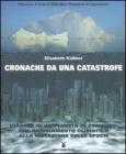 Cronache da una catastrofe. Viaggio in un pianeta in pericolo: dal cambiamento climatico alla mutazione delle specie
