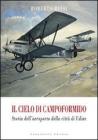 Il cielo di Campoformido. Storia dell'aeroporto della citt� di Udine vol.1