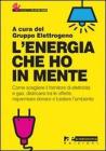 L' energia che ho in mente. Come scegliere il fornitore di elettricit� e gas, districarsi tre le offerte, risparmiare denaro e tutelare l'ambiente