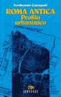Roma antica. Profilo urbanistico Roma antica. Profilo urbanistico