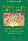 Oltre il corpo oltre la mente. Strutture e dinamiche della costituzione umana nella visione yoga